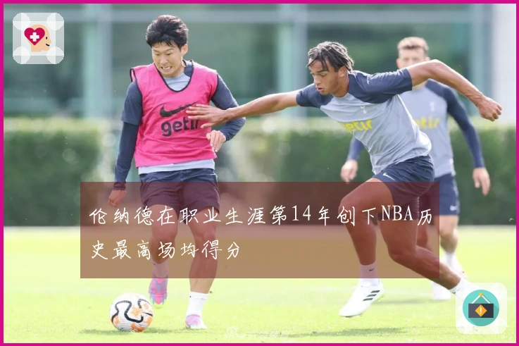 伦纳德在职业生涯第14年创下NBA历史最高场均得分