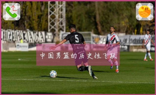 中国男篮的历史性飞跃