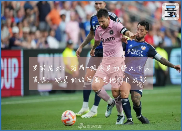 罗塞尼尔：若昂-佩德罗的强大令人畏惧；球员们的围圈是他们自发形成的