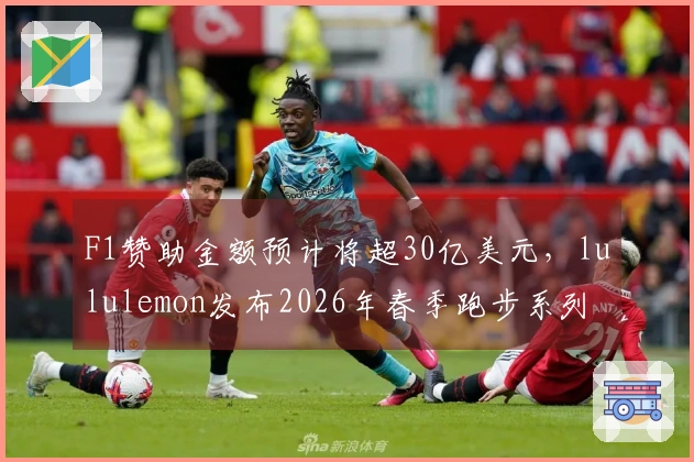 F1赞助金额预计将超30亿美元，lululemon发布2026年春季跑步系列